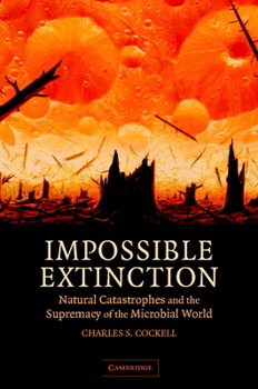 Hardcover Impossible Extinction: Natural Catastrophes and the Supremacy of the Microbial World Book