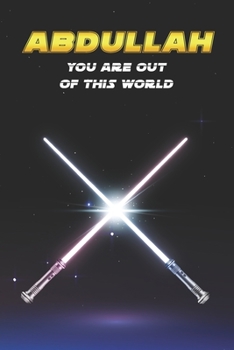 Abdullah You Are Out Of This World: Unique Personalised Full Lined Sci-Fi Journal Diary Notebook Gift For A Boy Called Abdullah - 100 Pages - Perfect ... Journal For Home, School College Or Work.