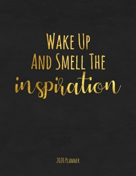 Wake Up And Smell The Inspiration 2020 Planner: Female Empowerment Daily, Weekly, Monthly Planner with Calendar, Goals, To-Do, Gratitude, Habit and Mood Tracker
