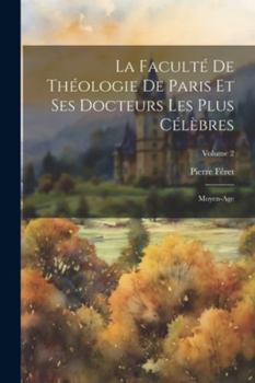 Paperback La Faculté De Théologie De Paris Et Ses Docteurs Les Plus Célèbres: Moyen-Age; Volume 2 [French] Book
