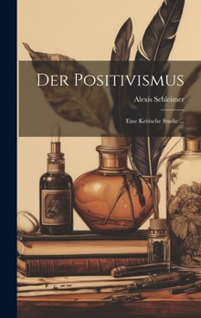 Der Positivismus: Eine Kritische Studie ...