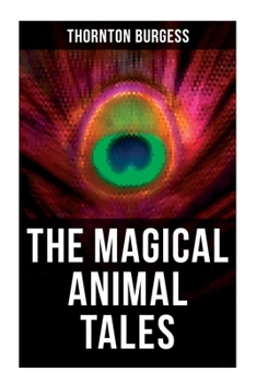 The Magical Animal Tales of Thornton Burgess: Wonderful & Educational Nature and Animal Stories for Kids