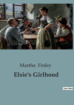 Paperback Elsie's Girlhood: The Journey from Childhood to Womanhood Book