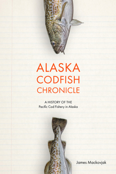Paperback Alaska Codfish Chronicle: A History of the Pacific Cod Fishery in Alaska Book