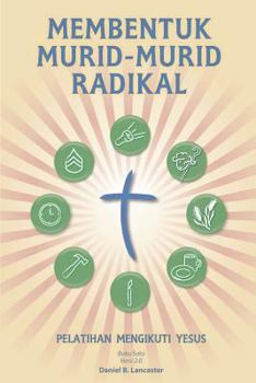 Paperback Membentuk Murid-Murid Radikal: A Manual to Facilitate Training Disciples in House Churches, Small Groups, and Discipleship Groups, Leading Towards a [Indonesian] Book