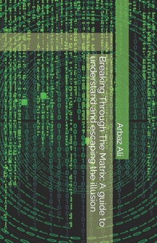 Paperback Breaking Through The Matrix: A guide to understand and escaping the illusion Book