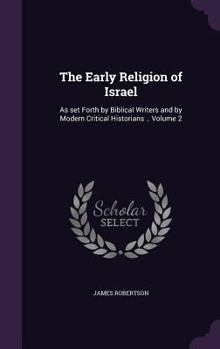 Hardcover The Early Religion of Israel: As set Forth by Biblical Writers and by Modern Critical Historians .. Volume 2 Book