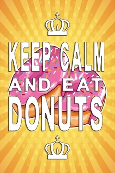 Keep Calm and eat donuts Notebook: Sweet Donut Notebook, Diary and Journal with 120 Lined Pages