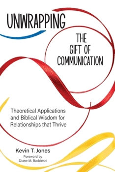 Paperback Unwrapping the Gift of Communication: Theoretical Applications and Biblical Wisdom for Relationships that Thrive Book