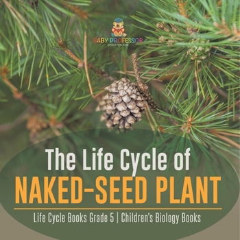 Paperback The Life Cycle of Naked-Seed Plant Life Cycle Books Grade 5 Children's Biology Books Book