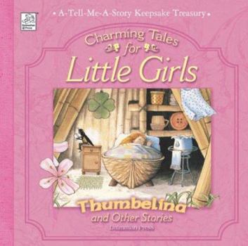 Thumbelina and Other Stories: Charming Tales for Little Girls