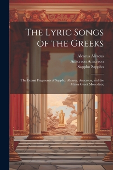 Paperback The Lyric Songs of the Greeks; the Extant Fragments of Sappho, Alcaeus, Anacreon, and the Minor Greek Monodists; Book