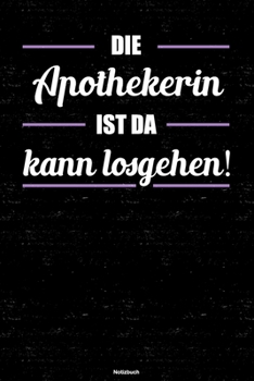 Die Apothekerin ist da kann losgehen! Notizbuch: Apothekerin Journal DIN A5 liniert 120 Seiten Geschenk (German Edition)