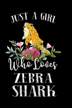 Just a Girl Who Loves Zebra Shark: Perfect  Zebra Shark Lover Gift For Girl. Cute Notebook for  Zebra Shark Lover. Gift it to your Sister, Daughter, ... Who Loves  Zebra Shark. 100 Pages Notebook