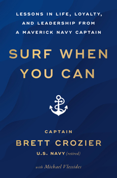 Surf When You Can: Lessons in Life, Loyalty, and Leadership from a Maverick Navy Captain