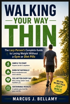 WALKING YOUR WAY THIN: The Lazy Person’s Complete Guide to Losing Weight Without a Gym or Diet Pills