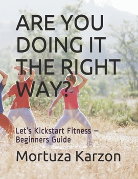 Paperback Are You Doing It the Right Way?: Let's Kickstart Fitness - Beginners Guide Book