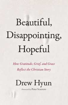 Beautiful, Disappointing, Hopeful: How Gratitude, Grief, and Grace Reflect the Christian Story