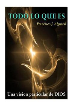 Paperback todo lo que es: una particular vision de DIOS [Spanish] Book