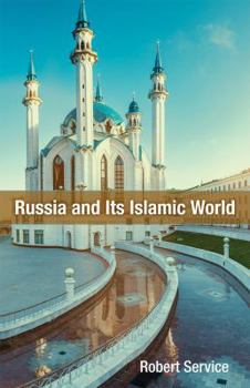Hardcover Russia and Its Islamic World: From the Mongol Conquest to the Syrian Military Intervention Book