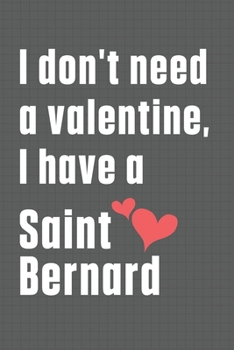 Paperback I don't need a valentine, I have a Saint Bernard: For Saint Bernard Dog Fans Book