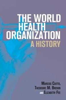 The World Health Organization: A History - Book  of the Global Health Histories