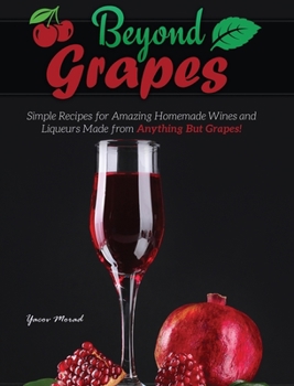 Hardcover Beyond Grapes: How to Make Wine Out of Anything But Grapes Book