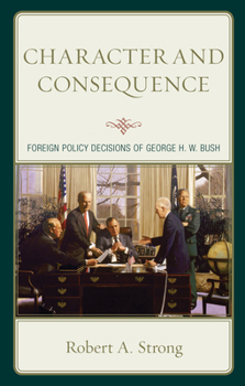 Paperback Character and Consequence: Foreign Policy Decisions of George H. W. Bush Book