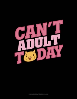 Paperback Can't Adult Today: Unruled Composition Book