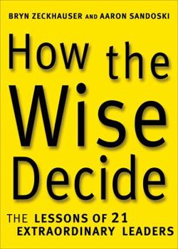 Hardcover How the Wise Decide: The Lessons of 21 Extraordinary Leaders Book