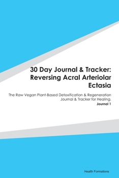 Paperback 30 Day Journal & Tracker: Reversing Acral Arteriolar Ectasia: The Raw Vegan Plant-Based Detoxification & Regeneration Journal & Tracker for Heal Book