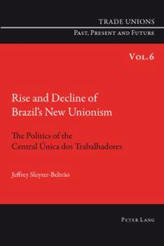 Rise and Decline of Brazil's New Unionism: The Politics of the Central Única DOS Trabalhadores