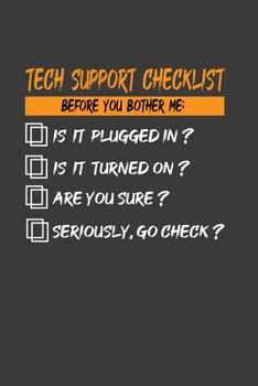 Paperback Tech Support Checklist Before You Bother Me: Is It Plugged In?Is It Turned On? Are You Sure? Seriously, Go Check?: Perfect Gift Notebook For Funny Tec Book