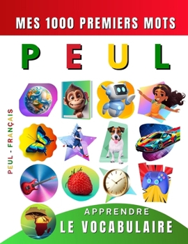 Apprendre le vocabulaire Peul : Mes mille premiers mots, Bilingue Peul - Français: Imagier Peul pour débutant (French Edition)
