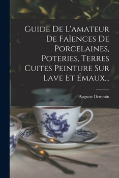 Paperback Guide De L'amateur De Faïences De Porcelaines, Poteries, Terres Cuites Peinture Sur Lave Et Émaux... [French] Book