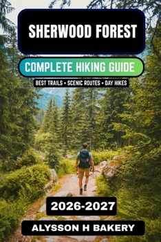Sherwood Forest Walking & Hiking Guide 2026–2027: Scenic Woodland Trails, Historic Routes & Nature Walks in Nottinghamshire (TrailWise 2025 Hiking Edition)