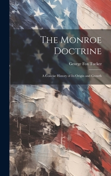 Hardcover The Monroe Doctrine: a Concise History of Its Origin and Growth Book