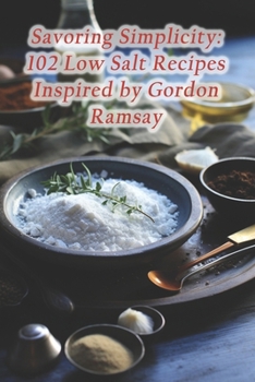 Paperback Savoring Simplicity: 102 Low Salt Recipes Inspired by Gordon Ramsay Book