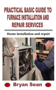 Paperback Practical Basic Guide to Furnace Installation and Repair Services: Home installation and repair Book