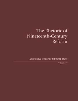 The Rhetoric of Nineteenth-Century Reform (Rhetorical History of the United States) - Book #5 of the Rhetorical History of the United States
