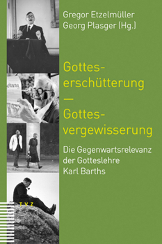 Gotteserschutterung - Gottesvergewisserung: Die Gegenwartsrelevanz Der Gotteslehre Karl Barths