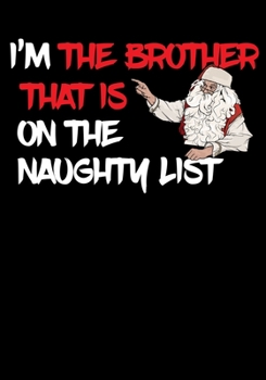 Paperback I'm The Brother That Is On The Naughty List Note Book: Great Gag Gift As A Stocking Stuffer Book
