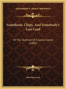 Somebody, Chips, And Somebody's Last Card: Or The Outlines Of A Grand Career