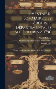 Hardcover Inventaire-sommaire Des Archives Départementales Antérieures À 1790: Vienne. Archives Civiles, Séries A, B, C, D, Volume 1... [French] Book