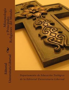Misionologia y Principales Religiones del Mundo: Departamento de Educaci�n Teol�gica de la Editorial Universitaria Libertad