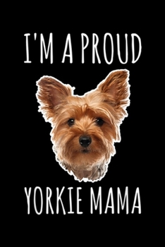 I'm a proud yorkie mama: Yorkie Mom Women Girls Yorkshire Terrier Owner Gift  Journal/Notebook Blank Lined Ruled 6x9 100 Pages