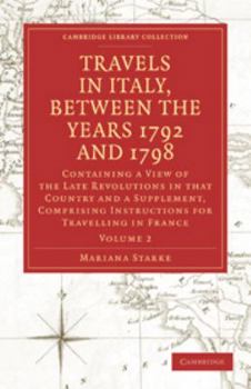 Electronics Travels in Italy, Between the Years 1792 and 1798, Containing a View of the Late Revolutions in That Country: Volume 2: Also a Supplement, Comprising Book