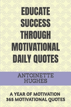 Paperback Educate Success Through Motivational Daily Quotes: A Year of Motivation 365 Motivational Quotes Book