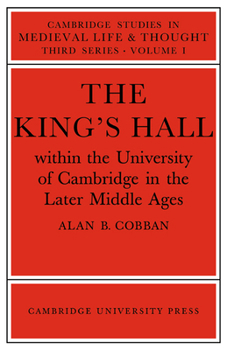 The King's Hall Within the University of Cambridge in the Later Middle Ages (Cambridge Studies in Medieval Life and Thought: Third Series)