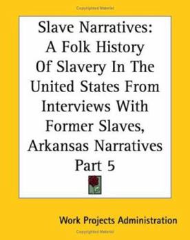 Slave Narratives: a Folk History of Slavery in the United StatesFrom Interviews with Former SlavesArkansas Narratives, Part 5